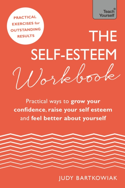 The Self-Esteem Workbook : Practical Ways to grow your confidence, raise your self esteem and feel better about yourself, EPUB eBook