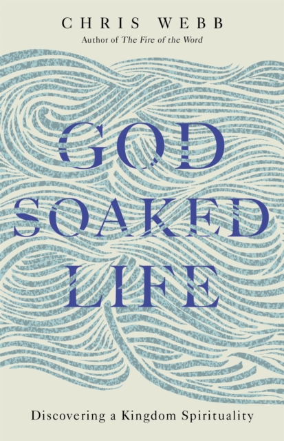 God-Soaked Life : Discovering a Kingdom Spirituality, Paperback / softback Book