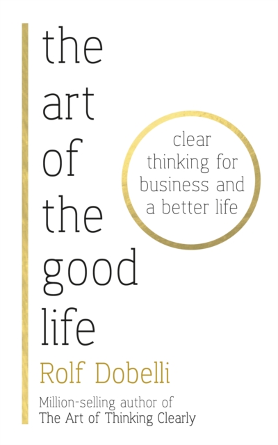 The Art of the Good Life : Clear Thinking for Business and a Better Life, EPUB eBook