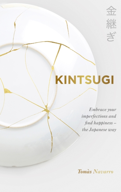 Kintsugi : Embrace your imperfections and find happiness - the Japanese way, EPUB eBook