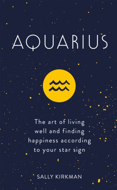 Aquarius : The Art of Living Well and Finding Happiness According to Your Star Sign, EPUB eBook