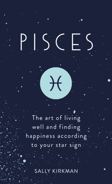 Pisces : The Art of Living Well and Finding Happiness According to Your Star Sign, EPUB eBook