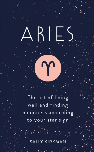 Aries : The Art of Living Well and Finding Happiness According to Your Star Sign, Hardback Book