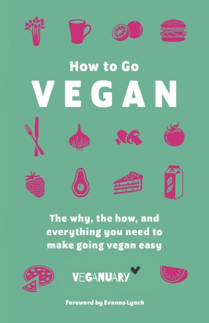 How To Go Vegan : The why, the how, and everything you need to make going vegan easy, EPUB eBook