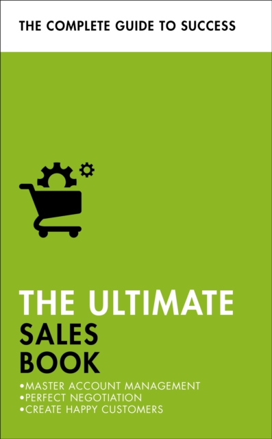 The Ultimate Sales Book : Master Account Management, Perfect Negotiation, Create Happy Customers, Paperback / softback Book