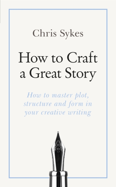 How to Craft a Great Story : How to master plot, structure and form in your creative writing, Paperback / softback Book