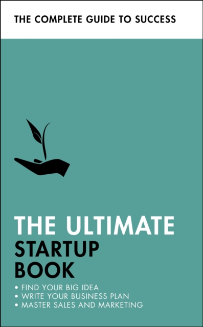 The Ultimate Startup Book : Find Your Big Idea; Write Your Business Plan; Master Sales and Marketing, EPUB eBook
