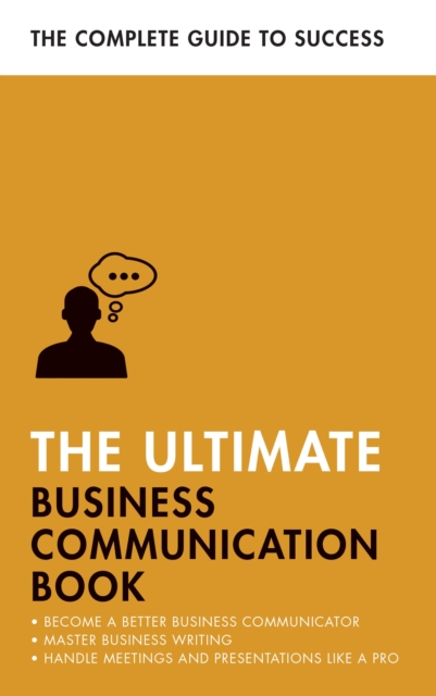 The Ultimate Business Communication Book : Communicate Better at Work, Master Business Writing, Perfect your Presentations, Paperback / softback Book