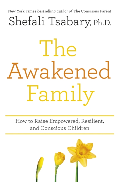 The Awakened Family : How to Raise Empowered, Resilient, and Conscious Children., EPUB eBook