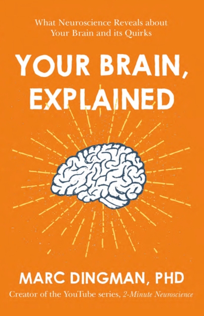 Your Brain, Explained : What Neuroscience Reveals about Your Brain and its Quirks, Paperback / softback Book