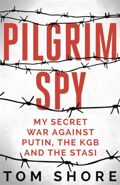 Pilgrim Spy : My secret war against Putin, the KGB and the Stasi, Hardback Book