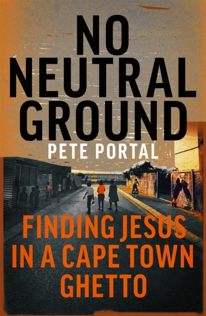 No Neutral Ground : Finding Jesus in a Cape Town Ghetto, Paperback / softback Book