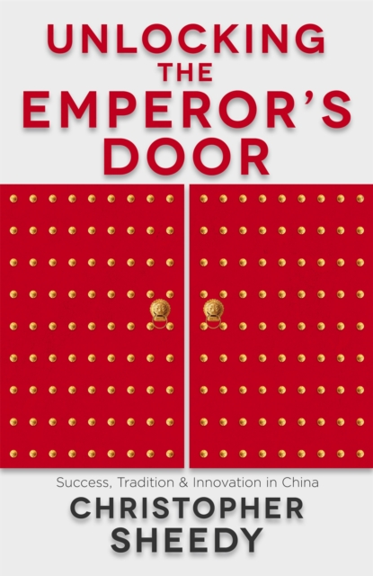 Unlocking the Emperor's Door : Success, Tradition and Innovation in China, Paperback / softback Book