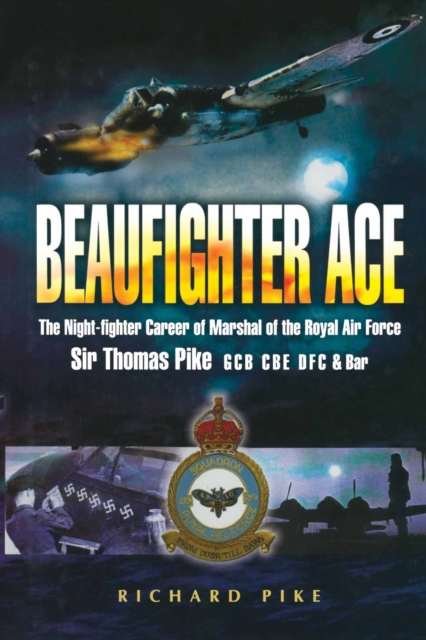 Beaufighter Ace : The Night Fighter Career of Marshal of the Royal Air Force, Sir Thomas Pike, GCB, CBE, DFC*, EPUB eBook