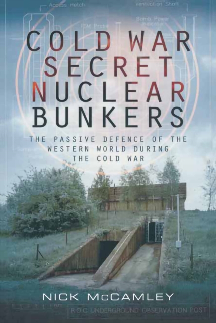 Cold War Secret Nuclear Bunkers : The Passive Defence of the Western World During the Cold War, EPUB eBook