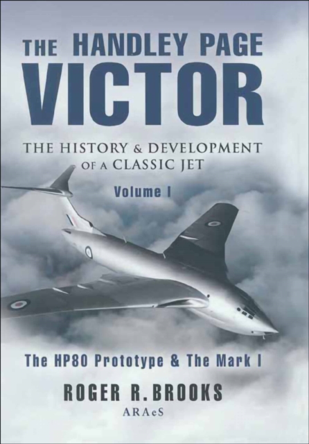 The Handley Page Victor: The History & Development of a Classic Jet : The HP80 Prototype & The Mark I, EPUB eBook