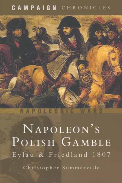 Napoleon's Polish Gamble : Eylau & Friedland 1807, EPUB eBook