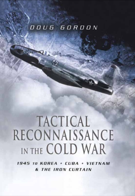 Tactical Reconnaissance in the Cold War : 1945 to Korea, Cuba, Vietnam & the Iron Curtain, EPUB eBook