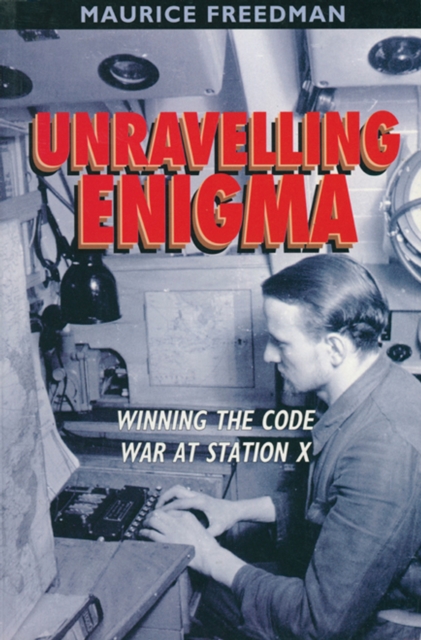 Unravelling Enigma : Winning the Code War at Station X, EPUB eBook