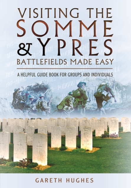Visiting the Somme and Ypres Battlefields Made Easy : A Helpful Guide Book for Groups and Individuals, Paperback / softback Book