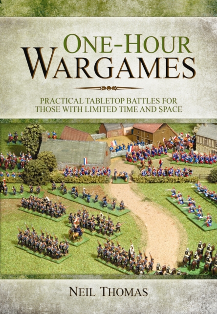 One-Hour Wargames: Practical Tabletop Battles for those with Limited Time and Space, Paperback / softback Book