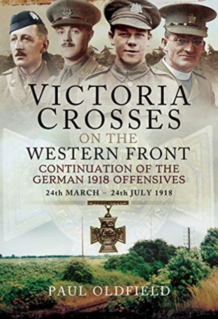 Victoria Crosses on the Western Front - Continuation of the German 1918 Offensives : 24 March - 24 July 1918, Hardback Book