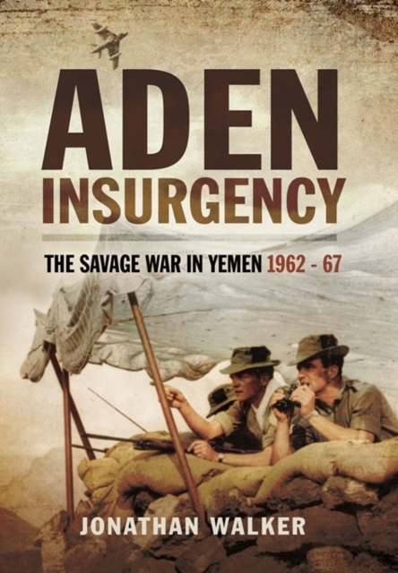 Aden Insurgency: The Savage War in Yemen 1962-67, Paperback / softback Book
