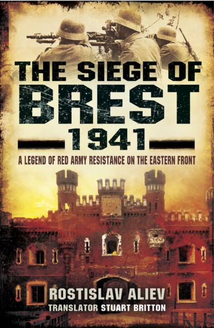 The Siege of Brest, 1941 : A Legend of Red Army Resistance on the Eastern Front, PDF eBook