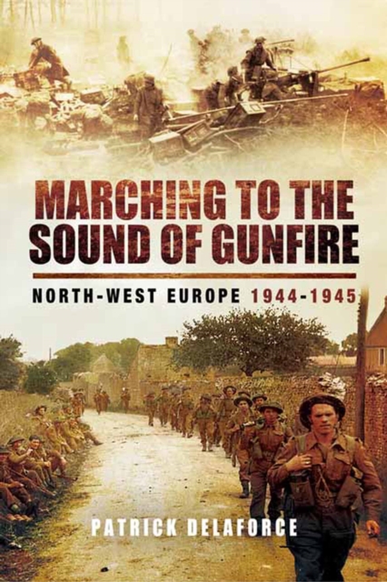 Marching to the Sound of Gunfire : North-West Europe, 1944-1945, EPUB eBook