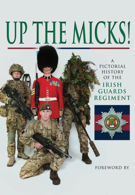 Up the Micks! An Illustrated History of the Irish Guards, Hardback Book