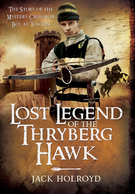 Lost Legend of the Thryberg Hawk : The Mystery Crossbow Boy who Saved the Fortunes of York at the Battle of Towton, EPUB eBook