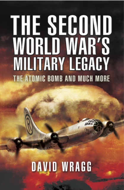 The Second World War's Military Legacy : The Atomic Bomb and Much More, EPUB eBook