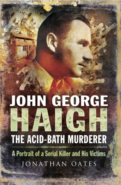 John George Haigh, the Acid-Bath Murderer : A Portrait of a Serial Killer and His Victims, PDF eBook