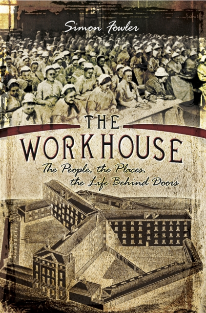 The Workhouse : The People, The Places, The Life Behind Doors, EPUB eBook