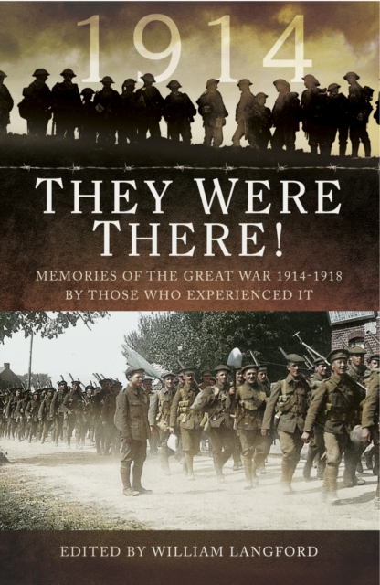 They Were There in 1914 : Memories of the Great War 1914-1918 by Those Who Experienced It, PDF eBook