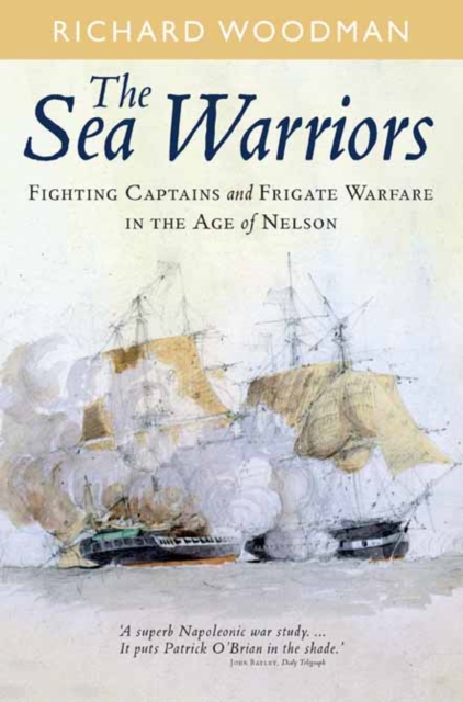 The Sea Warriors : Fighting Captains and Frigate Warfare in the Age of Nelson, PDF eBook
