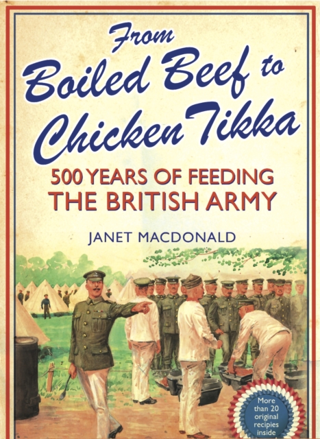From Boiled Beef to Chicken Tikka : 500 Years of Feeding the British Army, PDF eBook