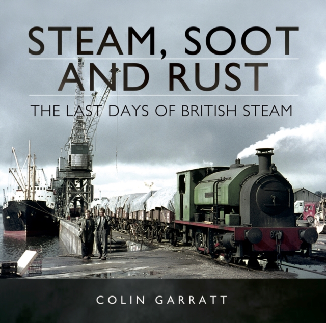 Steam, Soot and Rust : The Last Days of British Steam, EPUB eBook