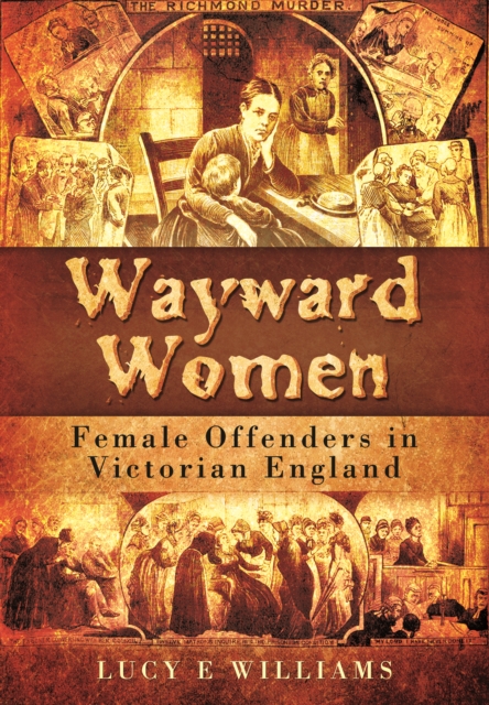 Wayward Women: Female Offending in Victorian England, Paperback / softback Book
