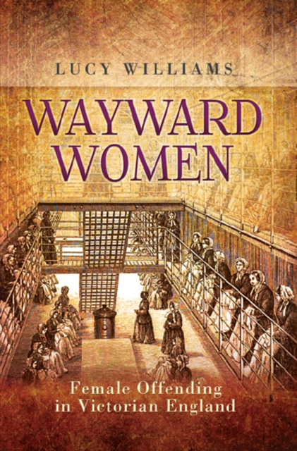 Wayward Women : Female Offending in Victorian England, PDF eBook