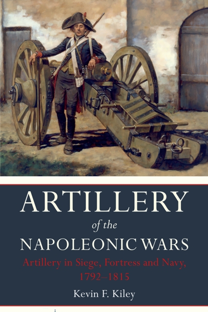 Artillery of the Napoleonic Wars: Artillery in Siege, Fortress and Navy, 1792-1815, EPUB eBook