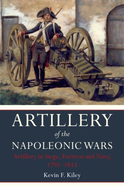 Artillery of the Napoleonic Wars: Artillery in Siege, Fortress and Navy, 1792-1815, PDF eBook