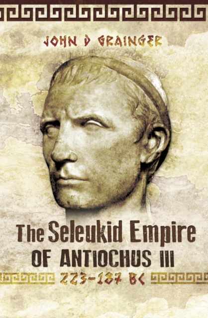 The Seleukid Empire of Antiochus III, 223-187 BC, EPUB eBook