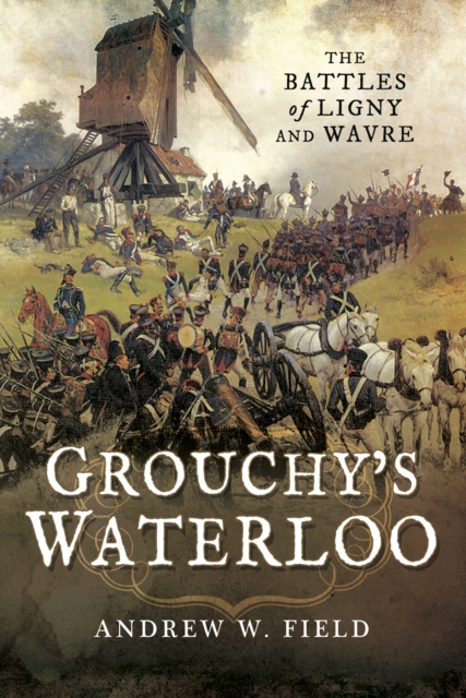 Grouchy's Waterloo : The Battles of Ligny and Wavre, EPUB eBook