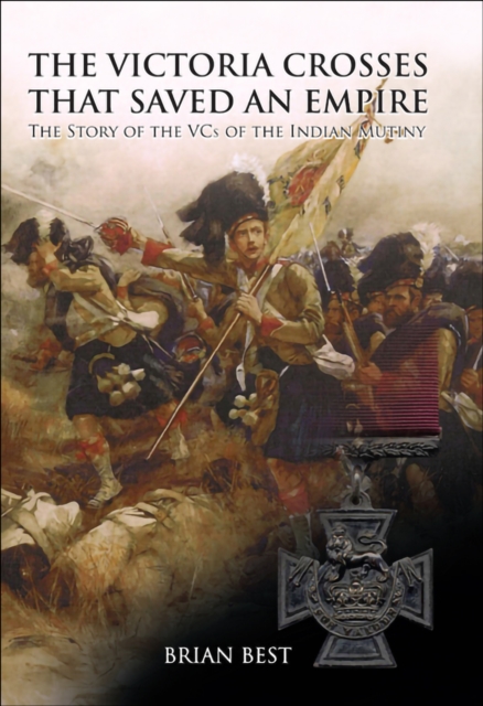 The Victoria Crosses that Saved an Empire : The Story of the VCs of the Indian Mutiny, PDF eBook