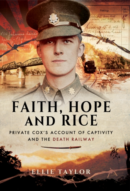 Faith, Hope and Rice : Private Cox's Account of Captivity and the Death Railway, EPUB eBook