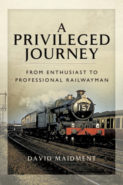 A Privileged Journey : From Enthusiast to Professional Railwayman, EPUB eBook