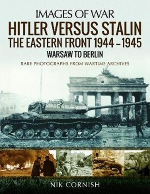 Hitler versus Stalin: The Eastern Front 1944-1945: Warsaw to Berlin : Rare Photographs from Wartime Archives, Paperback / softback Book