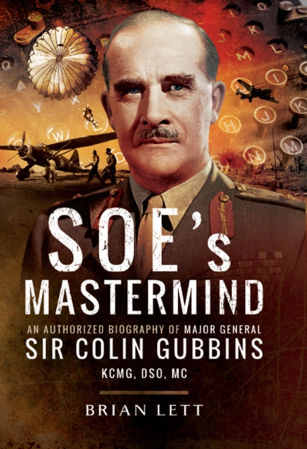 SOE's Mastermind : The Authorised Biography of Major General Sir Colin Gubbins KCMG, DSO, MC, EPUB eBook