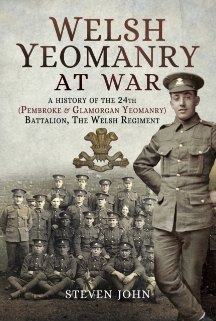 Welsh Yeomanry at War : A History of the 24th (Pembroke & Glamorgan Yeomanry) Battalion, The Welsh Regiment, EPUB eBook